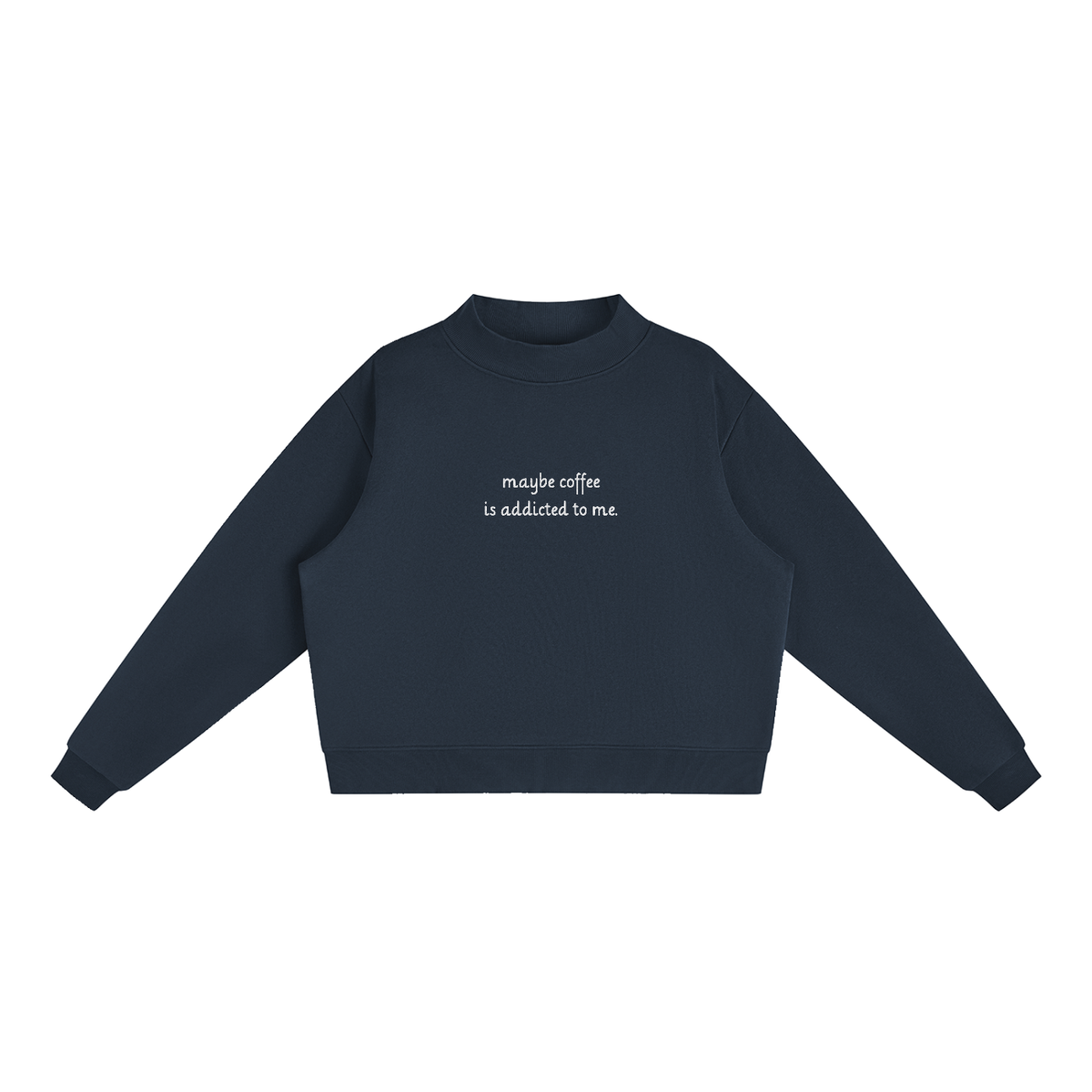 "Maybe Coffee is Addicted to Me" Mock-Neck Crew Sweatshirt