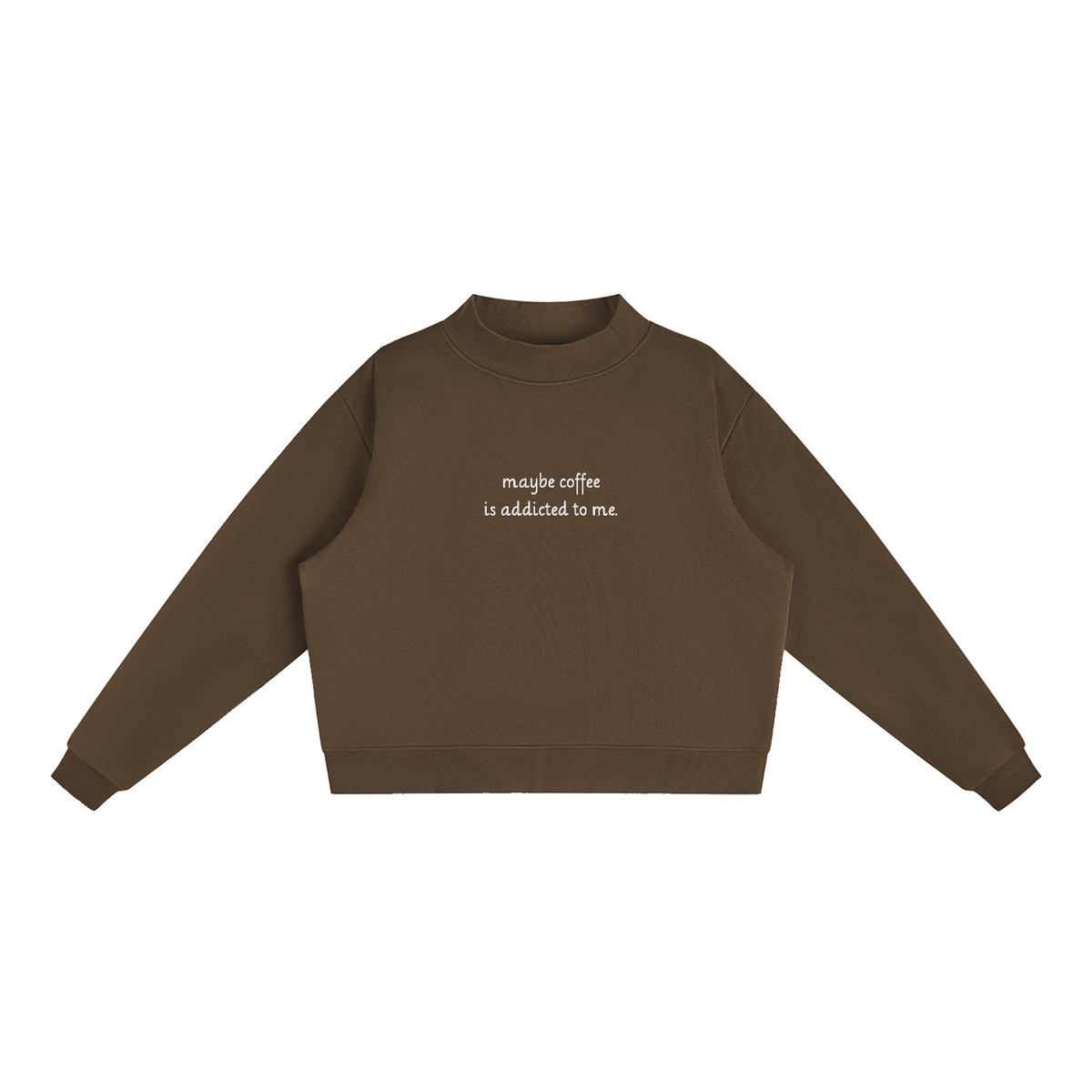 "Maybe Coffee is Addicted to Me" Mock-Neck Crew Sweatshirt