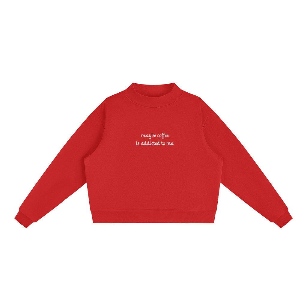 "Maybe Coffee is Addicted to Me" Mock-Neck Crew Sweatshirt