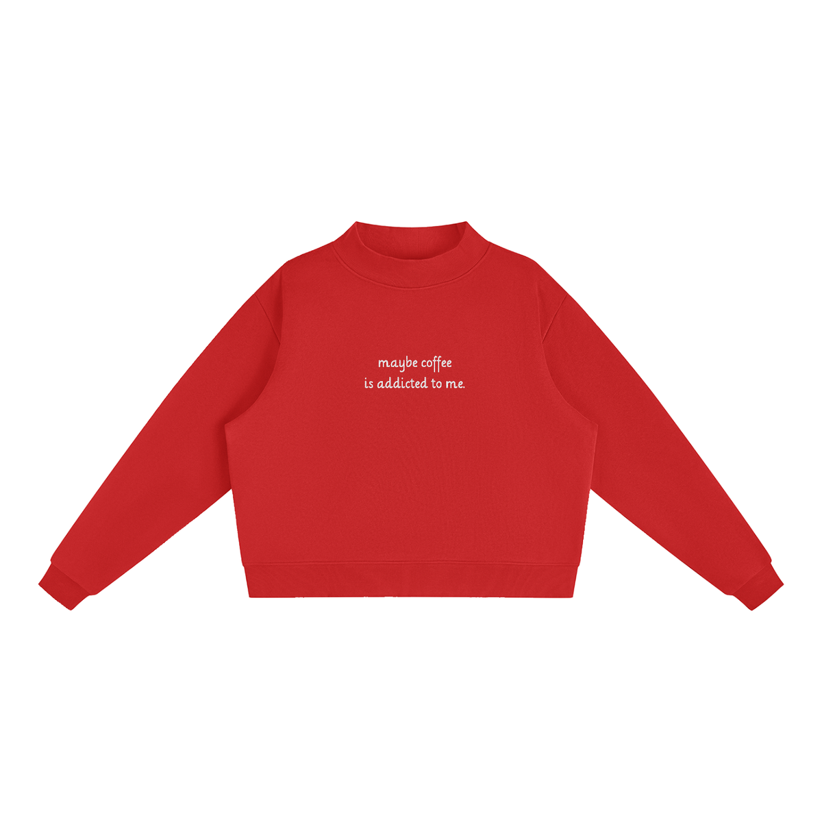 "Maybe Coffee is Addicted to Me" Mock-Neck Crew Sweatshirt