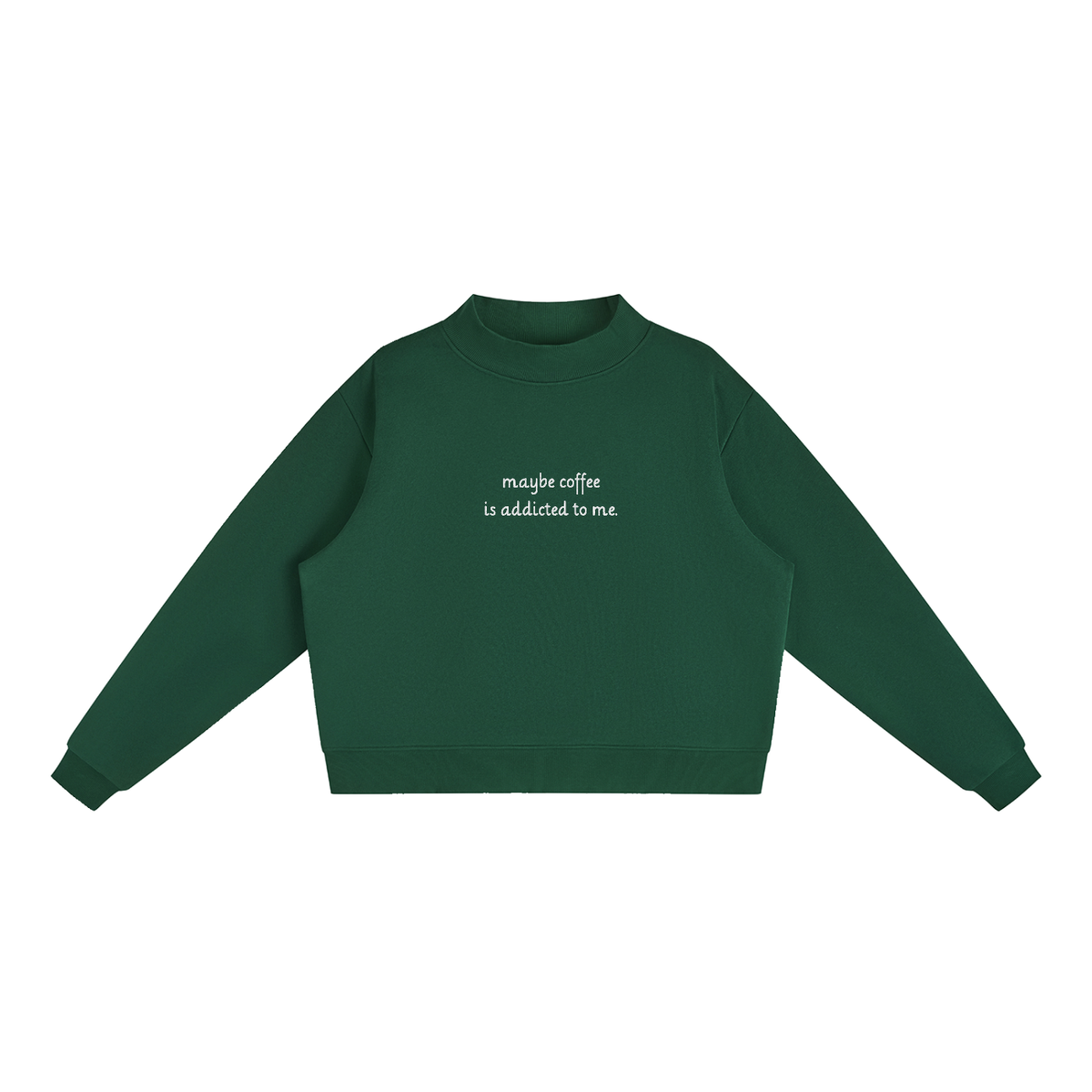 "Maybe Coffee is Addicted to Me" Mock-Neck Crew Sweatshirt