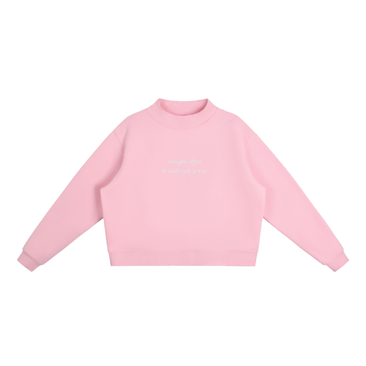 "Maybe Coffee is Addicted to Me" Mock-Neck Crew Sweatshirt