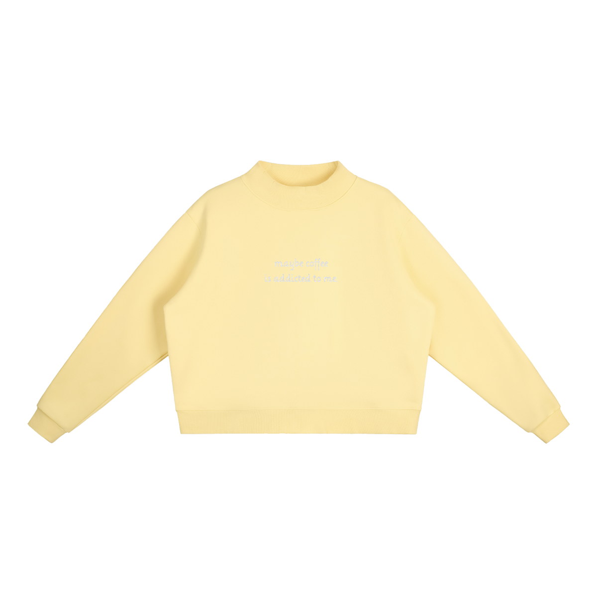 "Maybe Coffee is Addicted to Me" Mock-Neck Crew Sweatshirt